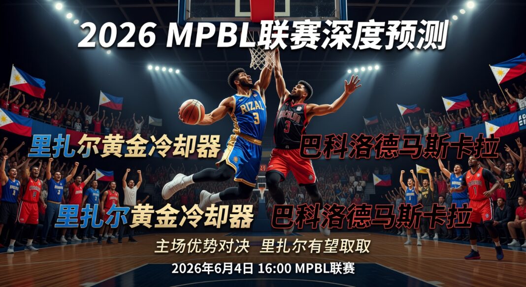 2026 MPBL联赛里扎尔黄金冷却器主场对巴科洛德马斯卡拉深度预测分析