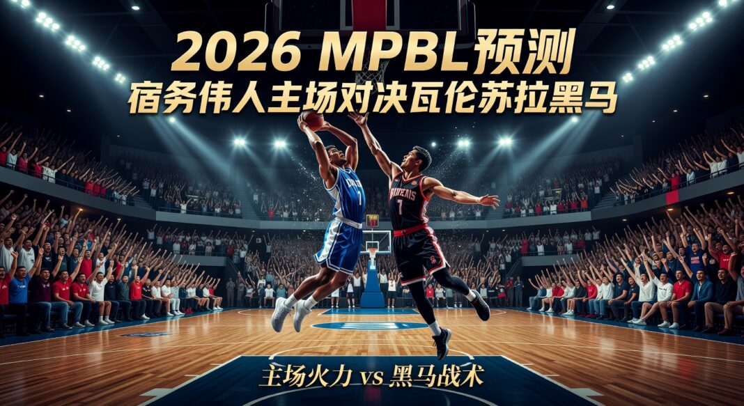 2026 MPBL预测:宿务伟人主场火力对决瓦伦苏拉黑马战术分析